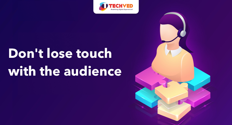 Don't lose touch with the audience