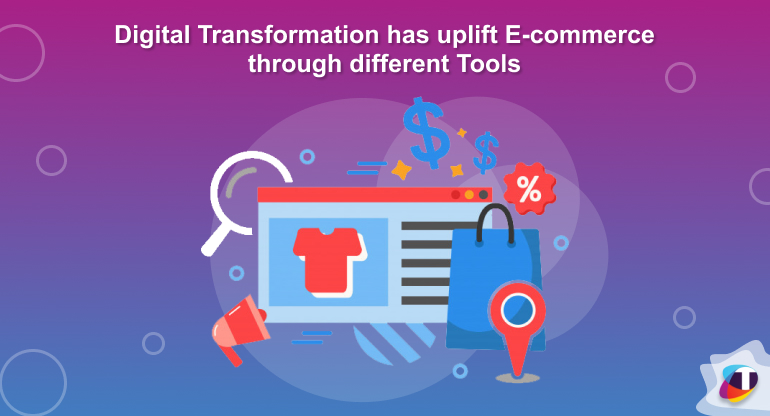 Digital Transformation has uplift E-commerce through different Tools