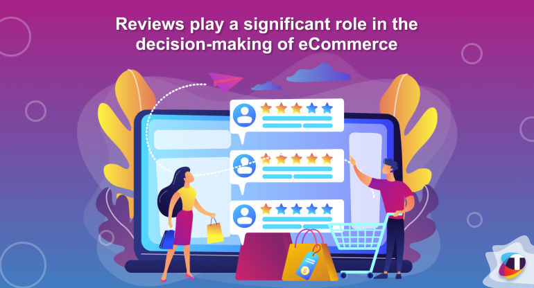 Reviews play a significant role in the decision-making of eCommerce